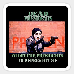 Dead Presidents - “I’m Out For Presidents To Represent Me” Sticker